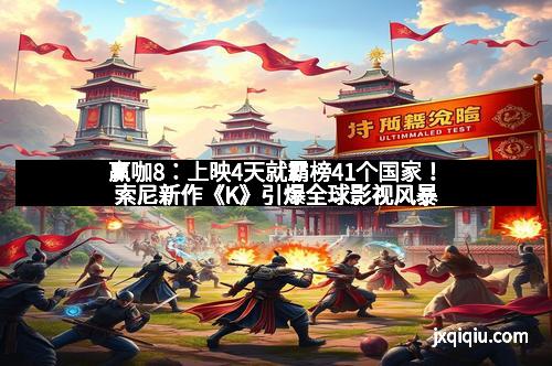 赢咖8：上映4天就霸榜41个国家！索尼新作《K》引爆全球影视风暴